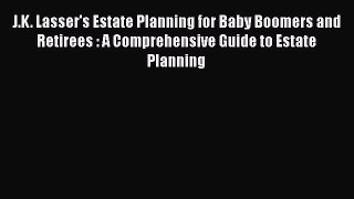 [Read book] J.K. Lasser's Estate Planning for Baby Boomers and Retirees : A Comprehensive Guide