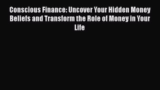 [Read book] Conscious Finance: Uncover Your Hidden Money Beliefs and Transform the Role of