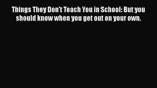 [Read book] Things They Don't Teach You in School: But you should know when you get out on