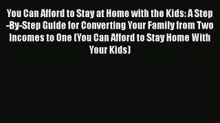 [Read book] You Can Afford to Stay at Home with the Kids: A Step-By-Step Guide for Converting