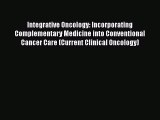 Read Integrative Oncology: Incorporating Complementary Medicine into Conventional Cancer Care