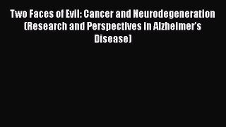 Download Two Faces of Evil: Cancer and Neurodegeneration (Research and Perspectives in Alzheimer's