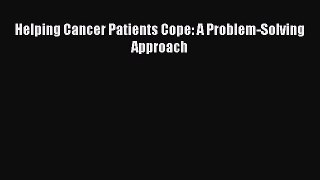 Read Helping Cancer Patients Cope: A Problem-Solving Approach Ebook Free