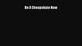 [Read book] Be A Cheapskate Now [Download] Full Ebook