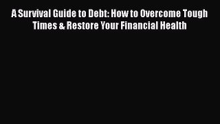 [Read book] A Survival Guide to Debt: How to Overcome Tough Times & Restore Your Financial