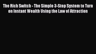 [Read book] The Rich Switch - The Simple 3-Step System to Turn on Instant Wealth Using the