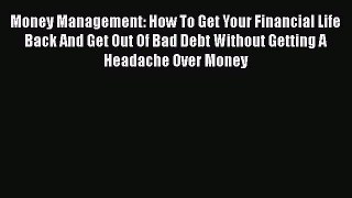 [Read book] Money Management: How To Get Your Financial Life Back And Get Out Of Bad Debt Without