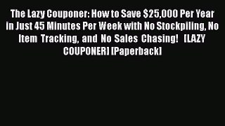 [Read book] The Lazy Couponer: How to Save $25000 Per Year in Just 45 Minutes Per Week with