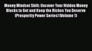 [Read book] Money Mindset Shift: Uncover Your Hidden Money Blocks to Get and Keep the Riches