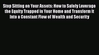 [Read book] Stop Sitting on Your Assets: How to Safely Leverage the Equity Trapped in Your