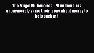 [Read book] The Frugal Millionaires - 70 millionaires anonymously share their ideas about money