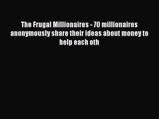 [Read book] The Frugal Millionaires - 70 millionaires anonymously share their ideas about money