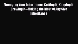[Read book] Managing Your Inheritance: Getting It Keeping It Growing It--Making the Most of