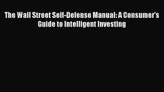 [Read book] The Wall Street Self-Defense Manual: A Consumer's Guide to Intelligent Investing