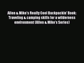 [Read Book] Allen & Mike's Really Cool Backpackin' Book: Traveling & camping skills for a wilderness