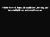 [Read Book] Tell Me Where It Hurts: A Day of Humor Healing and Hope in My Life as an Animal