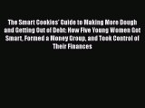 [Read book] The Smart Cookies' Guide to Making More Dough and Getting Out of Debt: How Five