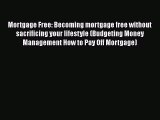 [Read book] Mortgage Free: Becoming mortgage free without sacrificing your lifestyle (Budgeting
