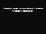 [Read Book] Changing Channels: Confessions of a Canadian Communications Lawyer  EBook