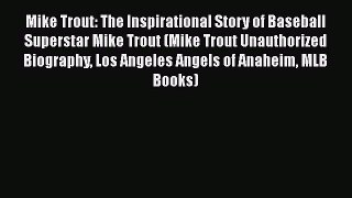 [Read Book] Mike Trout: The Inspirational Story of Baseball Superstar Mike Trout (Mike Trout
