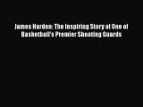 [Read Book] James Harden: The Inspiring Story of One of Basketball's Premier Shooting Guards