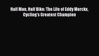 [Read Book] Half Man Half Bike: The Life of Eddy Merckx Cycling's Greatest Champion  Read Online