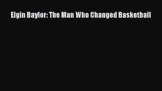 [Read Book] Elgin Baylor: The Man Who Changed Basketball  EBook