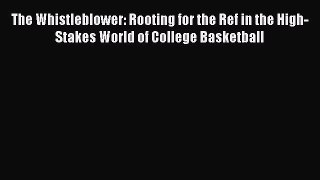 [Read Book] The Whistleblower: Rooting for the Ref in the High-Stakes World of College Basketball