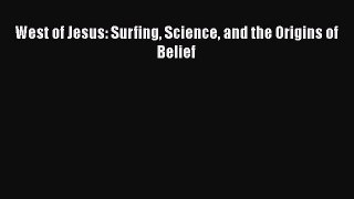[Read Book] West of Jesus: Surfing Science and the Origins of Belief  EBook