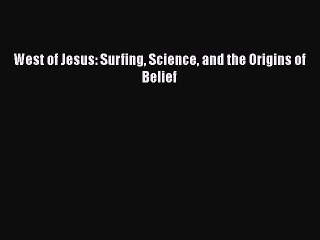 [Read Book] West of Jesus: Surfing Science and the Origins of Belief  EBook