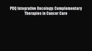 Read PDQ Integrative Oncology: Complementary Therapies in Cancer Care Ebook Free