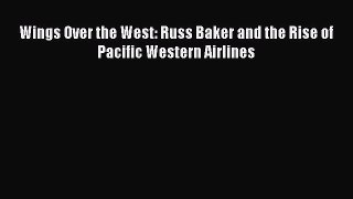 [Read Book] Wings Over the West: Russ Baker and the Rise of Pacific Western Airlines Free PDF