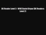 [Read Book] DK Reader Level 2:  WWE Daniel Bryan (DK Readers: Level 2)  Read Online