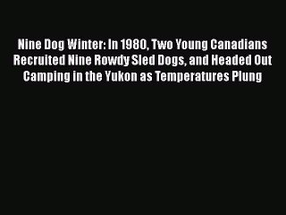 [Read Book] Nine Dog Winter: In 1980 Two Young Canadians Recruited Nine Rowdy Sled Dogs and