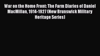 [Read Book] War on the Home Front: The Farm Diaries of Daniel MacMillan 1914-1927 (New Brunswick