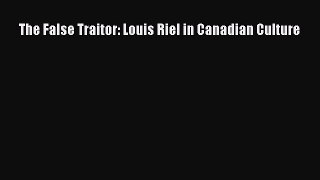 [Read Book] The False Traitor: Louis Riel in Canadian Culture  EBook