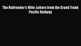 [Read Book] The Railroader's Wife: Letters from the Grand Trunk Pacific Railway Free PDF