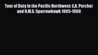 [Read Book] Tour of Duty in the Pacific Northwest: E.A. Porcher and H.M.S. Sparrowhawk 1865-1868