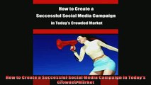 READ book  How to Create a Successful Social Media Campaign in Todays Crowded Market  FREE BOOOK ONLINE