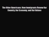 [Read PDF] The Other Americans: How Immigrants Renew Our Country Our Economy and Our Values