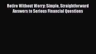 [Read book] Retire Without Worry: Simple Straightforward Answers to Serious Financial Questions