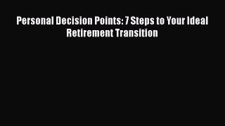 [Read book] Personal Decision Points: 7 Steps to Your Ideal Retirement Transition [PDF] Full