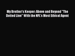 [Read Book] My Brother's Keeper: Above and Beyond The Dotted Line With the NFL's Most Ethical