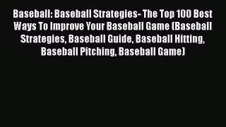 [Read Book] Baseball: Baseball Strategies- The Top 100 Best Ways To Improve Your Baseball Game