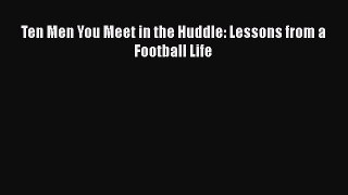 [Read Book] Ten Men You Meet in the Huddle: Lessons from a Football Life  EBook