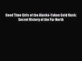 [Read Book] Good Time Girls of the Alaska-Yukon Gold Rush: Secret History of the Far North