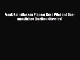 [Read Book] Frank Barr: Alaskan Pioneer Bush Pilot and One-man Airline (Caribou Classics)