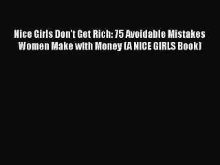 [Read book] Nice Girls Don't Get Rich: 75 Avoidable Mistakes Women Make with Money (A NICE