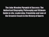 [Read Book] The John Wooden Pyramid of Success: The Authorized Biography Philosophy and Ultimate