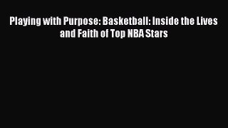 [Read Book] Playing with Purpose: Basketball: Inside the Lives and Faith of Top NBA Stars Free